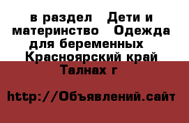  в раздел : Дети и материнство » Одежда для беременных . Красноярский край,Талнах г.